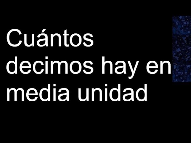 cuantos décimos hay en media unidad