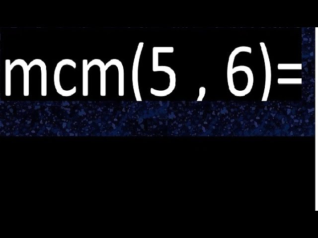 mínimo común múltiplo de 5 y 6