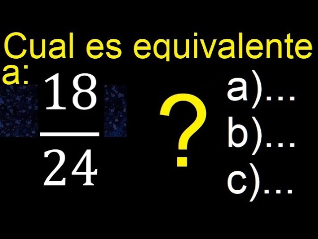 cual es la fraccion equivalente a 24 18